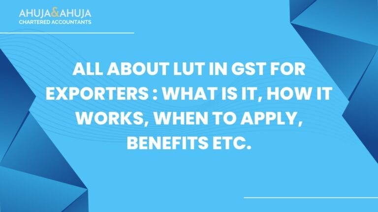 All About LUT in GST for Exporters: What is it, How it Works, When to Apply, Benefits etc.