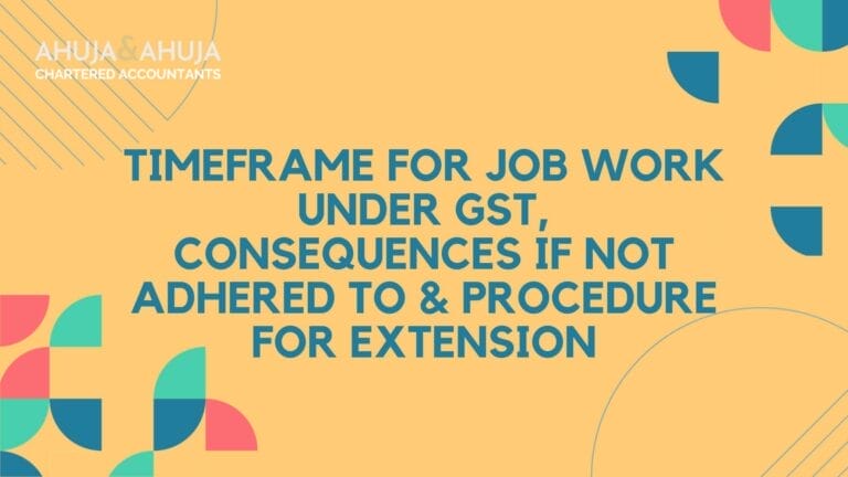 Timeframe for Job Work under GST, Consequences of Delay & Extension Procedure