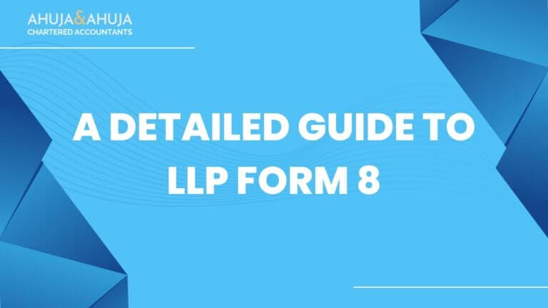 A Detailed Guide to LLP Form 8 – Statement of Account & Solvency: Due Date, How to file, Fees etc.