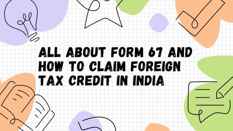 All About Form 67 and How to Claim Foreign Tax Credit in India