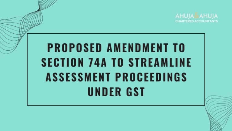 Proposed Amendment to Section 74A to Streamline Assessment Proceedings under GST