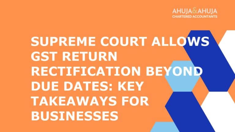 Supreme Court Allows GST Return Rectification Beyond Due Dates: Key Takeaways for Businesses