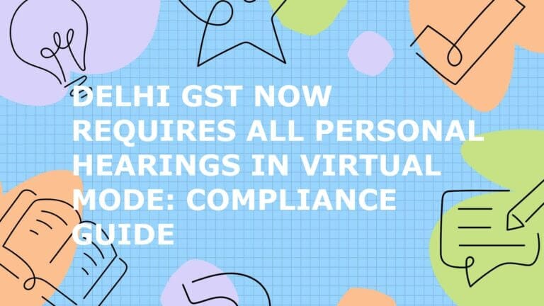 Delhi GST Now Requires All Personal Hearings in Virtual Mode: Compliance Guide