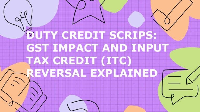 Duty Credit Scrips: GST Impact and Input Tax Credit (ITC) Reversal Explained