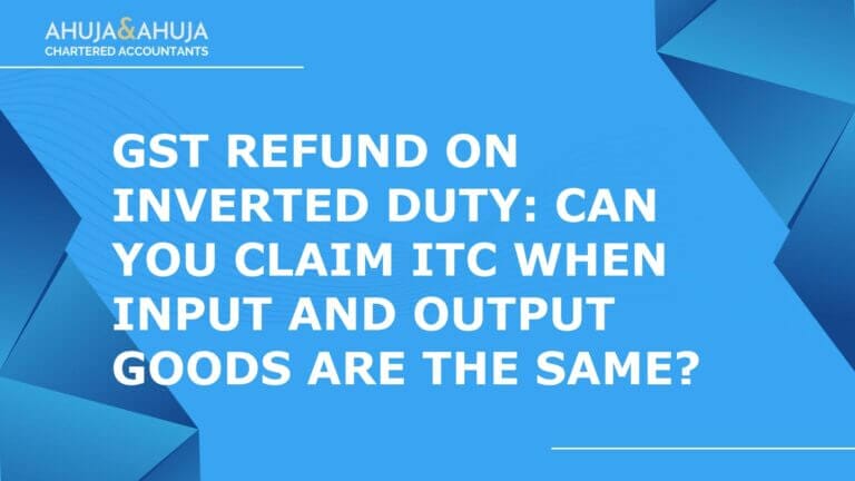 GST Refund on Inverted Duty: Can You Claim ITC Refund when Input and Output Goods Are the Same?