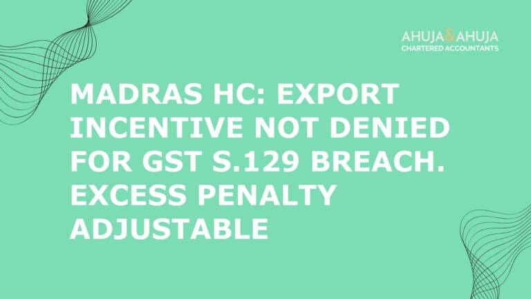Madras HC: Export Incentive Not Denied for GST S.129 Breach. Excess Penalty Adjustable