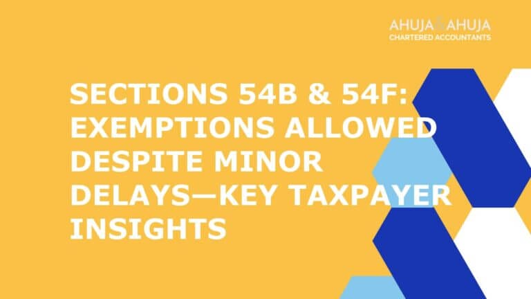 Sections 54B & 54F: Exemptions Allowed Despite Minor Delays—Key Taxpayer Insights