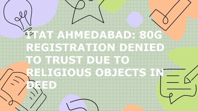 ITAT Ahmedabad: 80G Registration Denied to Trust Due to Religious Objects in Deed