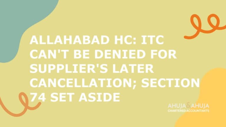 Allahabad HC: ITC Can’t Be Denied for Supplier’s Later Cancellation; Section 74 Set Aside