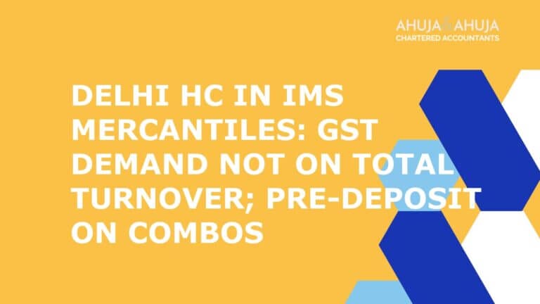 Delhi HC in IMS Mercantiles: GST demand not on total turnover; pre-deposit on combos