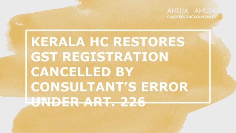 Kerala HC Restores GST Registration Cancelled by Consultant’s Error under Art. 226