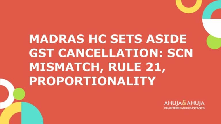 Madras HC sets aside GST cancellation: SCN mismatch, Rule 21, proportionality