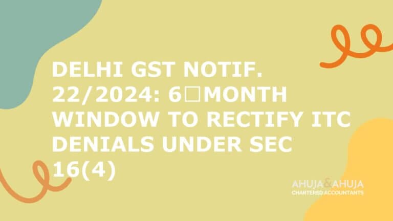 Delhi GST Notif. 22/2024: 6 Month Window to Rectify ITC Denials under Sec 16(4)